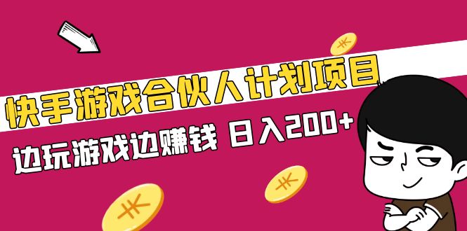 快手游戏合伙人计划项目，边玩游戏边赚钱，日入200 【视频课程】