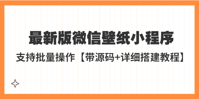 外面收费998最新版微信壁纸小程序搭建教程，支持批量操作【带源码 教程】