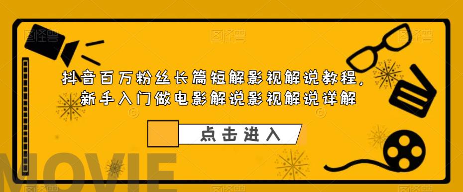 图片[1]-抖音百万粉丝长篇短解影视解说教程，新手入门做电影解说影视解说（8节课）-阿灿说钱