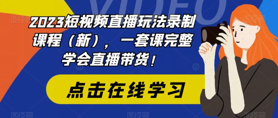 图片[1]-2023短视频直播玩法录制课程（新），一套课完整学会直播带货！