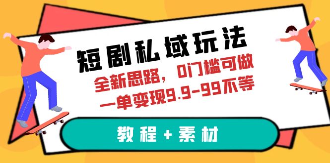 图片[1]-短剧私域玩法，全新思路，0门槛可做，一单变现9.9-99不等（教程+素材）