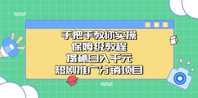 手把手教你实操！短视频推广分销项目揭秘，日入千元