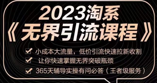 2023淘系无界引流实操课程，​小投入大流量，低成本引流快速拉新，让你迅速掌握突破瓶颈的无界引流技巧！