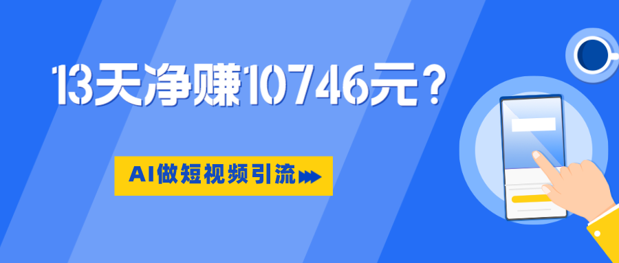 利用AI做短视频引流，卖398的虚拟产品，13天净赚10746元？