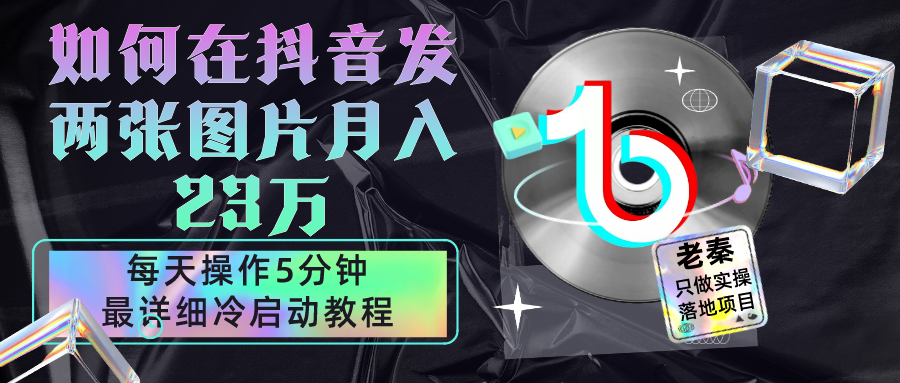 仅靠发两张图片月入23万，每天只在抖音操作5分钟-最详细的教程冷启动