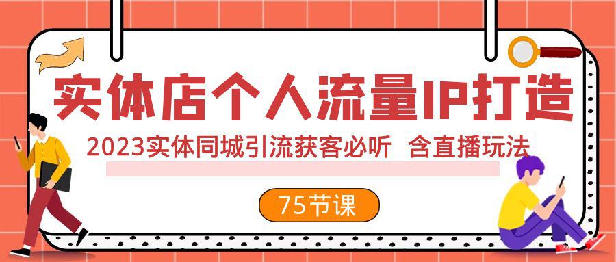 实体店打造个人流量IP，2023实体店同城引流获客全攻略（含直播玩法）