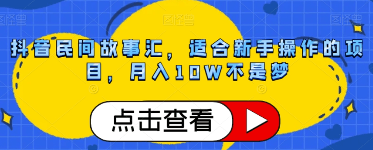 抖音民间故事号赚钱攻略：轻松月入10W，小白也能轻松上手！