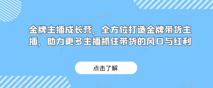 金牌主播成长营：打造带货高手，紧跟直播带货风口（29节课）