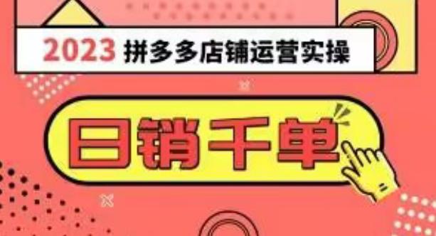 2023拼多多运营实操揭秘：每天30分钟日销1000＋，爆款选品技巧大全（10节课）