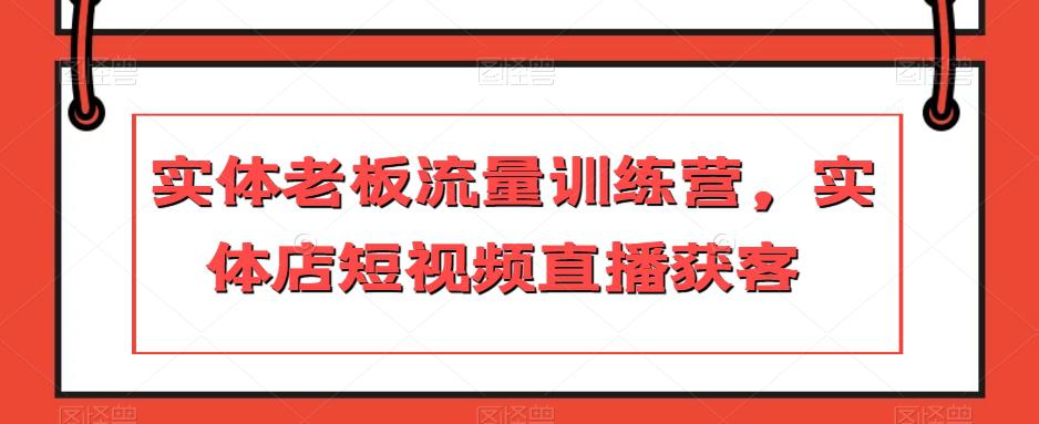 实体店主力冲刺流量训练营，短视频直播引爆获客