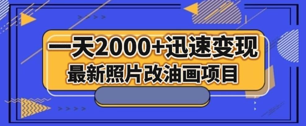 最新照片改油画项目，流量暴涨，一天2000+迅速变现！