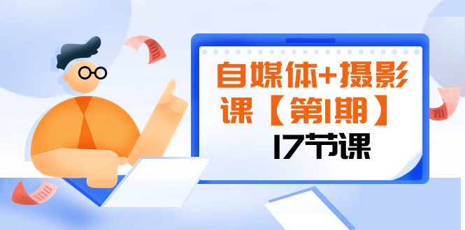 自媒体摄影视频课程【第1期】：由浅到深 循环渐进 让作品刷爆 各大社交平台（17节)