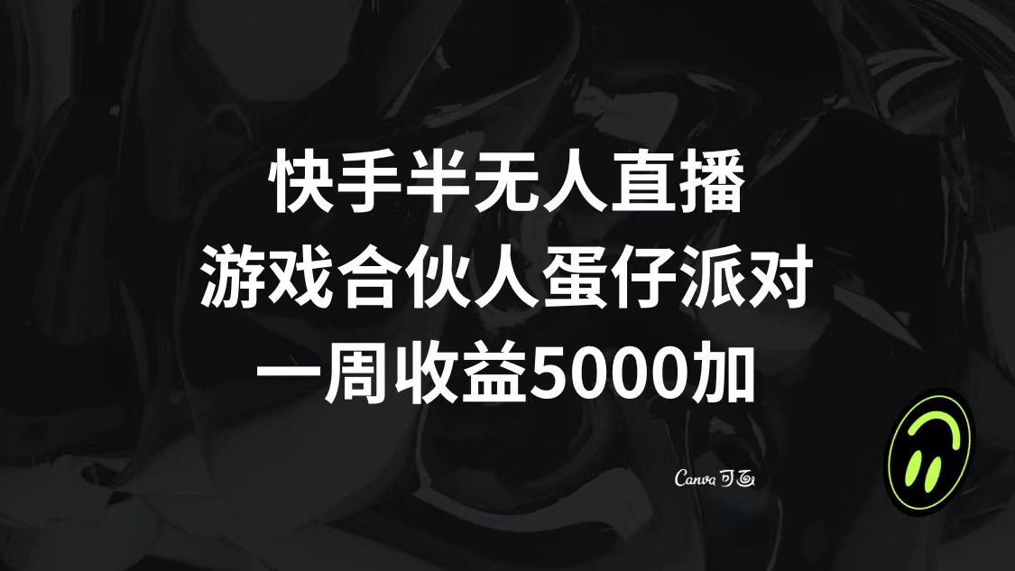 快手半无人直播，游戏合伙人蛋仔派对，一周收益5000+