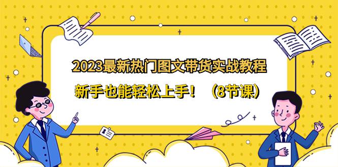 2024全新热门图文带货实战教程，新手也能轻松上手！（8节课）