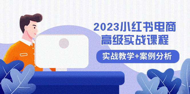 2023小红书电商高级教程，全程实战教学+案例分析（38节课）