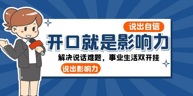 开口-就是影响力：自信说话，事业生活双开挂，一周收入50000+