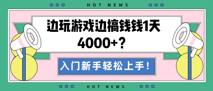 边玩游戏边搞钱钱1天4000+？入门新手轻松上手！