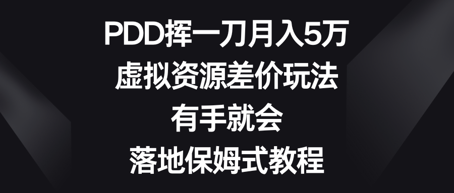 虚拟资源差价玩法，PDD挥一刀月入5万，有手就会，落地保姆式教程