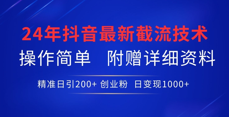 2024年最新抖音截流技术，精准日引200+创业粉，操作简单附赠详细资料