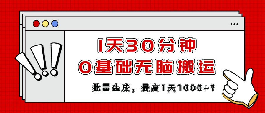 1天30分钟，0基础无脑搬运，批量生成，最高1天1000+？