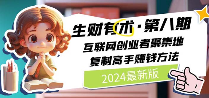 2024生财有术·第八期 互联网创业者聚集地，复制高手赚钱方法(5月9日更新)