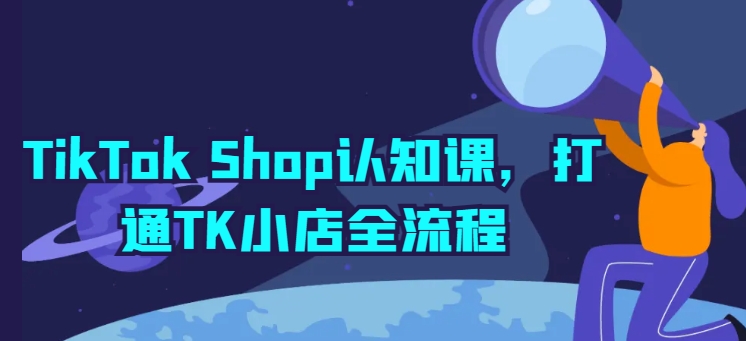 TikTok Shop开店宝典：TK小店全流程详解与实操