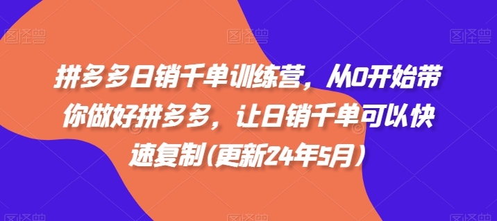 拼多多日销千单训练营：从零基础到高手的进阶指南(更新24年5月)