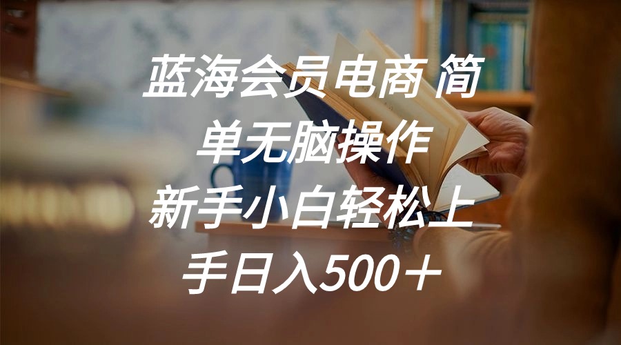 蓝海会员电商 简单无脑操作 新手小白轻松上手日入500