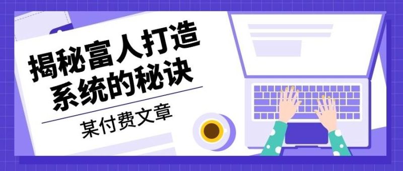 某付费文章：《揭秘富人打造系统的秘诀》